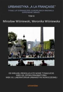 Okładka: Urbanistyka „à la française”. Tysiąc lat doświadczeń i europejskich innowacji. Dopełnienie obrazu, Tom III. Od Wielkiej Rewolucji po nowe tysiąclecie. Wiek XIX, epoka pragmatyzmu. Wiek XX, laboratorium urbanistyki nowoczesnej