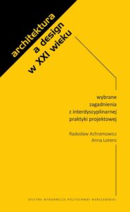 Okładka: Architektura a design w XXI wieku. Wybrane zagadnienia z interdyscyplinarnej praktyki projektowej