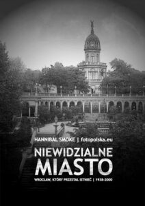 Okładka: Niewidzialne miasto Wrocław, który przestał istnieć 1938-2000