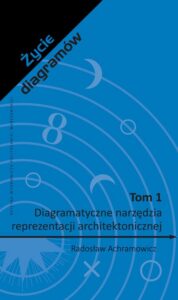Okładka: Życie diagramów. Tom 1. Diagramatyczne narzędzia reprezentacji architektonicznej