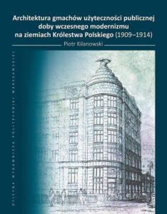 Okładka: Architektura gmachów użyteczności publicznej doby wczesnego modernizmu na ziemiach Królestwa Polskiego (1909–1914)