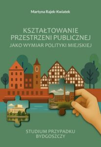 Okładka: Kształtowanie przestrzeni publicznej jako wymiar polityki miejskiej. Studium przypadku Bydgoszczy