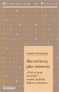Okładka: Akt twórczy jako mimesis. „Dziś są moje urodziny”. ostatni spektakl Tadeusza Kantora