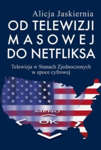 Okładka: Od telewizji masowej do Netfliksa. Telewizja w Stanach Zjednoczonych w epoce cyfrowej