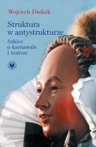 Okładka: Struktura w antystrukturze. Szkice o karnawale i teatrze