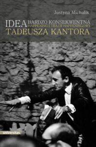 Okładka: Idea bardzo konsekwentna. Happening i Teatr Happeningowy Tadeusza Kantora