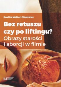 Okładka: Bez retuszu czy po liftingu?. Obrazy starości i aborcji w filmie