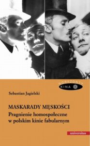 Okładka: Maskarady męskości. Pragnienie homospołeczne w polskim kinie fabularnym