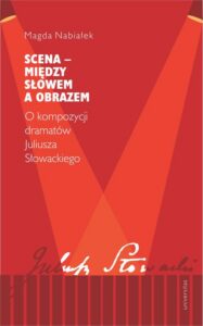 Okładka: Scena - między słowem a obrazem. O kompozycji dramatów Juliusza Słowackiego