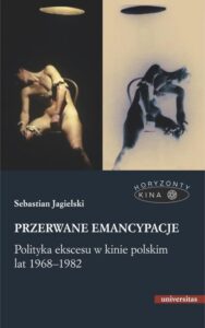 Okładka: Przerwane emancypacje Polityka ekscesu w kinie polskim lat 1968-1982
