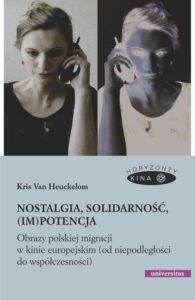 Okładka: Nostalgia, solidarność, (im)potencja. Obrazy polskiej migracji w kinie europejskim (od niepodległości do współczesności)
