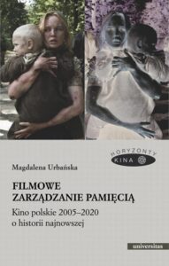 Okładka: Filmowe zarządzanie pamięcią Kino polskie 2005-2020 o historii najnowszej