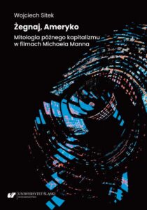 Okładka: Żegnaj, Ameryko. Mitologia późnego kapitalizmu w filmach Michaela Manna