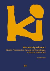Okładka: Niezależni producenci. Studio Filmowe im. Karola Irzykowskiego w latach 1981–2005
