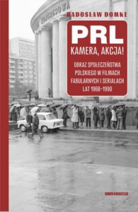 Okładka: PRL, kamera, akcja! Obraz społeczeństwa polskiego w filmach fabularnych i serialach lat 1968-1990
