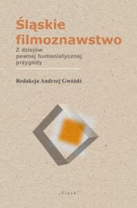 Okładka: Śląskie filmoznawstwo. Z dziejów pewnej humanistycznej przygody