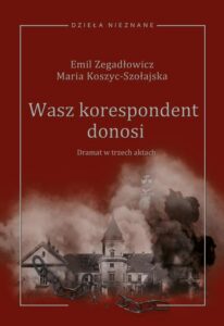 Okładka: Emil Zegadłowicz, Maria Koszyc-Szołajska, Wasz korespondent donosi (dramat w trzech aktach)