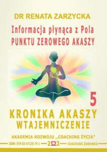 Okładka: Informacja płynąca z Pola Punktu Zerowego Akaszy. Kronika Akaszy Wtajemniczenie. cz.5