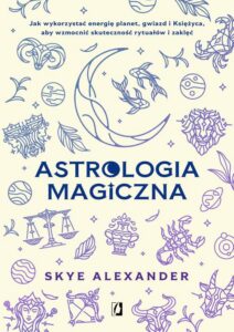Okładka: Astrologia magiczna. Jak wykorzystać energię planet, gwiazd i Księżyca, aby wzmocnić skuteczność rytuałów i zaklęć