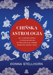 Okładka: Chińska astrologia. Jak 12 znaków zodiaku i 5 żywiołów wpływa na twoje relacje, karierę, bogactwo, miłość i życie