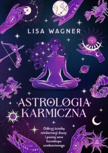 Okładka: Astrologia karmiczna. Odkryj ścieżkę reinkarnacji duszy i poznaj sens horoskopu urodzeniowego