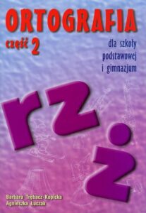 Okładka: Ortografia dla szkoły podstawowej i gimnazjum część 2 Pisownia wyrazów z ż i rz