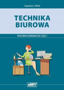 Okładka: Technika biurowa. Pracownia ekonomiczna. Podręcznik z ćwiczeniami. Część 1. Szkoła ponadgimnazjalna