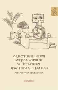 Okładka: Międzypokoleniowe miejsca wspólne w literaturze oraz tekstach kultury. perspektywa edukacyjna