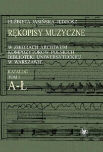 Okładka: Rękopisy muzyczne w zbiorach Archiwum Kompozytorów Polskich Biblioteki Uniwersyteckiej w Warszawie. Katalog. Tom 1. A-Ł