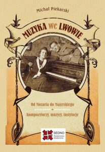 Okładka: Muzyka we Lwowie. Od Mozarta do Majerskiego Kompozytorzy muzycy instytucje