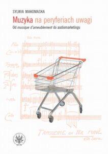 Okładka: Muzyka na peryferiach uwagi. Od "musique d’ameublement" do audiomarketingu
