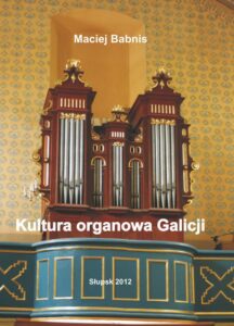 Okładka: Kultura organowa Galicji ze szczególnym uwzględnieniem działalności organmistrza lwowskiego Jana Śliwińskiego