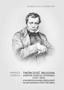 Okładka: Twórczość religijna Josepha Ignatza Schnabla (1767-1831) w kontekście przemian stylistycznych muzyki przełomu XVIII i XIX wieku