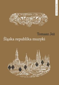 Okładka: Śląska republika muzyki. Muzyczne imaginaria nadodrzańskich humanistów. Muzyczne imaginaria nadodrzańskich humanistów