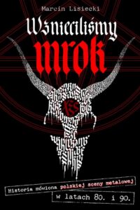 Okładka: Wznieciliśmy mrok. Historia mówiona polskiej sceny metalowej w latach 80. i 90.