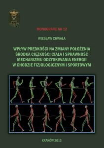 Okładka: Wpływ prędkości na zmiany położenia środka ciężkości ciała i sprawność mechanizmu odzyskiwania energii w chodzie fizjologicznym i sportowym