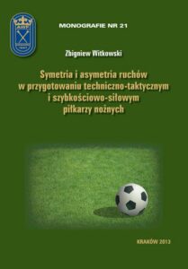 Okładka: Symetria i asymetria  ruchów w przygotowaniu techniczno-taktycznym i szybkościowo-siłowym piłkarzy nożnych