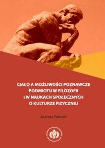 Okładka: Ciało a możliwości poznawcze podmiotu w filozofii i w naukach społecznych o kulturze fizycznej