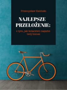 Okładka: Najlepsze przełożenie: o tym, jak kolarstwo napędzi twój biznes