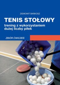 Okładka: Tenis stołowy. Trening z wykorzystaniem dużej liczby piłek. Zbiór ćwiczeń.
