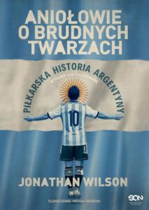 Okładka: Aniołowie o brudnych twarzach. Piłkarska historia Argentyny
