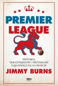 Okładka: Premier League. Historia, teraźniejszość i przyszłość najlepszej ligi na świecie