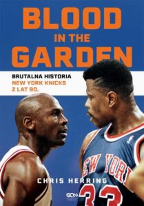 Okładka: Blood in the Garden. Brutalna historia New York Knicks z lat 90.