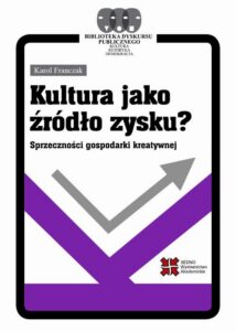 Okładka: Kultura jako źródło zysku? Sprzeczności gospodarki kreatywnej