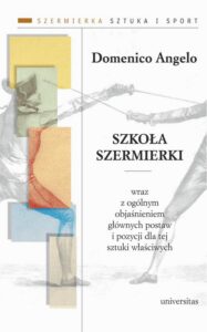 Okładka: Szkoła szermierki wraz z ogólnym objaśnieniem głównych postaw i pozycji dla tej sztuki właściwych