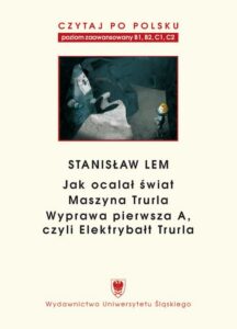 Okładka: Czytaj po polsku. T. 7: Stanisław Lem: „Jak ocalał świat” (B1–B2), „Maszyna Trurla” (B2 –C1), „Wyprawa pierwsza A, czyli Elektrybałt Trurla” (C1–C2). Wyd. 2.. Materiały pomocnicze do nauki języka polskiego jako obcego. Edycja dla średnio zaawansowanych i zaawansowanych