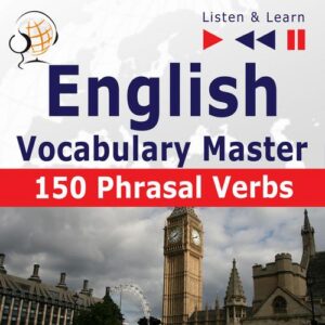 Okładka: English Vocabulary Master for Intermediate / Advanced Learners – Listen & Learn to Speak: 150 Phrasal Verbs (Proficiency Level: B2-C1)