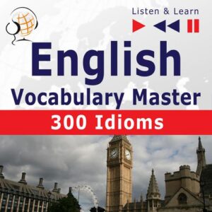 Okładka: English Vocabulary Master for Intermediate / Advanced Learners – Listen & Learn to Speak: 300 Idioms (Proficiency Level: B2-C1)