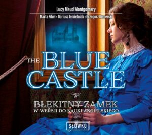 Okładka: The Blue Castle. Błękitny Zamek w wersji do nauki angielskiego