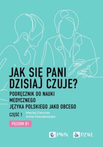 Okładka: Jak się pani dzisiaj czuje?. Podręcznik do nauki medycznego języka polskiego jako obcego. Część 1. Poziom B1